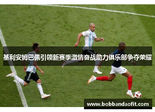 基利安姆巴佩引领新赛季激情奋战助力俱乐部争夺荣耀