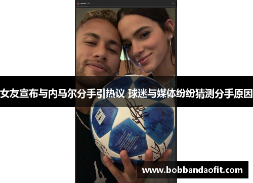 女友宣布与内马尔分手引热议 球迷与媒体纷纷猜测分手原因