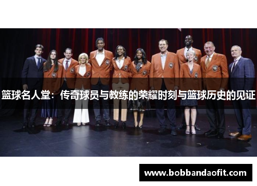 篮球名人堂：传奇球员与教练的荣耀时刻与篮球历史的见证