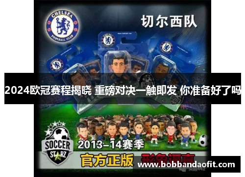 2024欧冠赛程揭晓 重磅对决一触即发 你准备好了吗