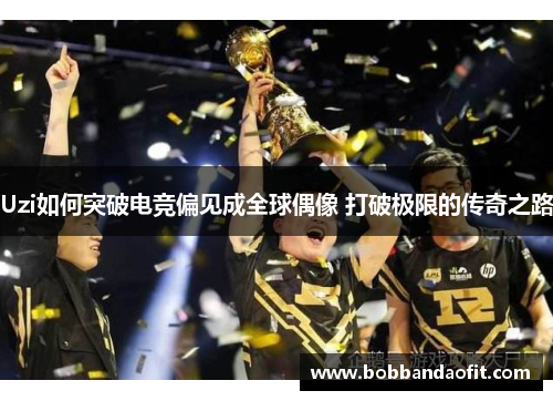 Uzi如何突破电竞偏见成全球偶像 打破极限的传奇之路