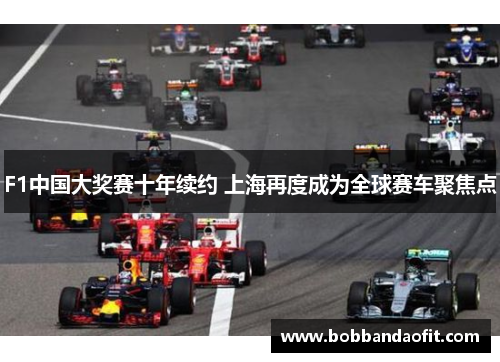 F1中国大奖赛十年续约 上海再度成为全球赛车聚焦点