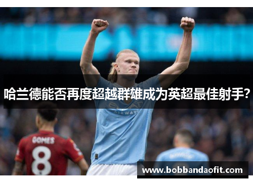 哈兰德能否再度超越群雄成为英超最佳射手？
