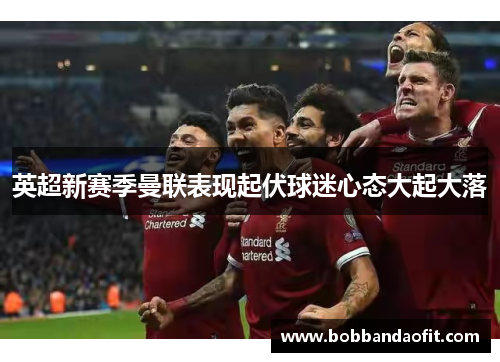 英超新赛季曼联表现起伏球迷心态大起大落