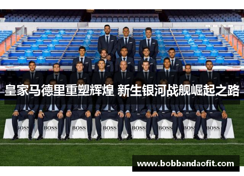 皇家马德里重塑辉煌 新生银河战舰崛起之路
