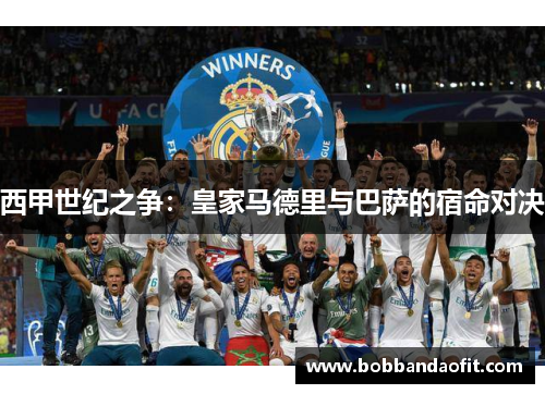 西甲世纪之争：皇家马德里与巴萨的宿命对决