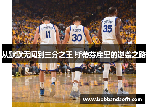 从默默无闻到三分之王 斯蒂芬库里的逆袭之路
