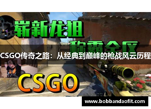 CSGO传奇之路：从经典到巅峰的枪战风云历程