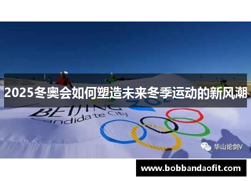 2025冬奥会如何塑造未来冬季运动的新风潮