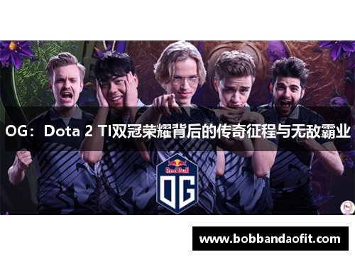 OG：Dota 2 TI双冠荣耀背后的传奇征程与无敌霸业