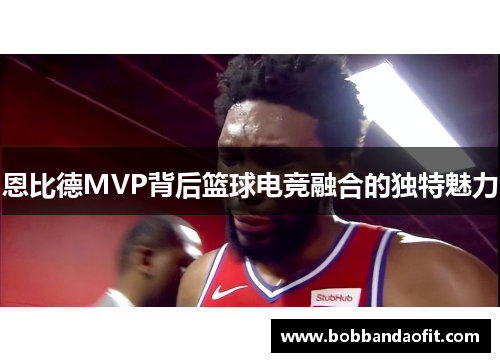 恩比德MVP背后篮球电竞融合的独特魅力